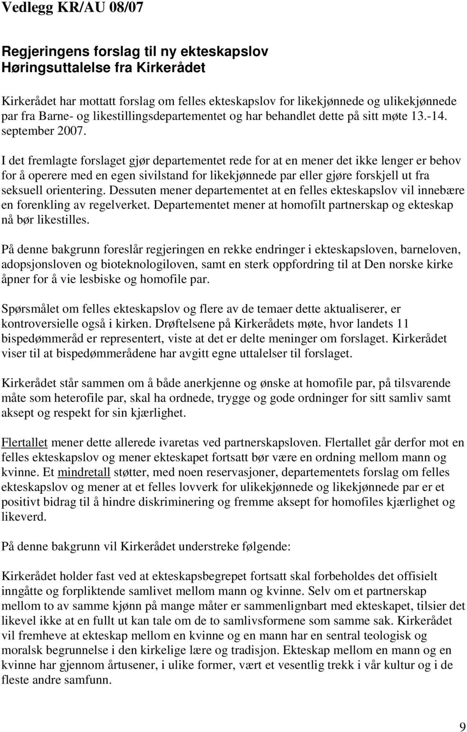 I det fremlagte forslaget gjør departementet rede for at en mener det ikke lenger er behov for å operere med en egen sivilstand for likekjønnede par eller gjøre forskjell ut fra seksuell orientering.