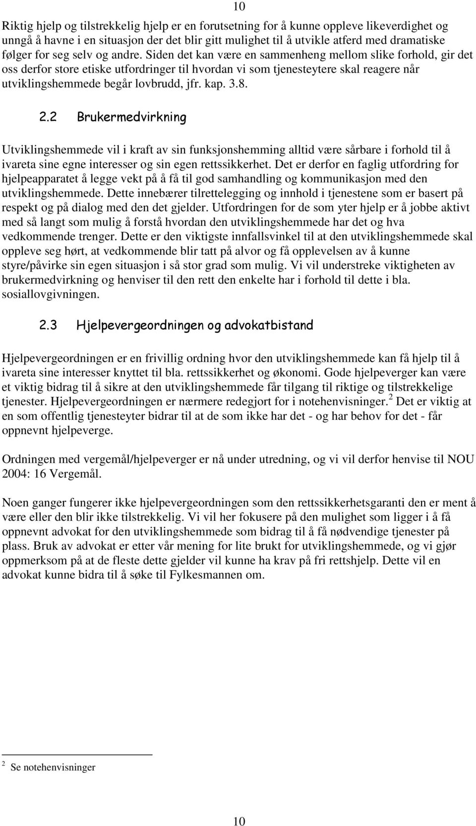 Siden det kan være en sammenheng mellom slike forhold, gir det oss derfor store etiske utfordringer til hvordan vi som tjenesteytere skal reagere når utviklingshemmede begår lovbrudd, jfr. kap. 3.8.