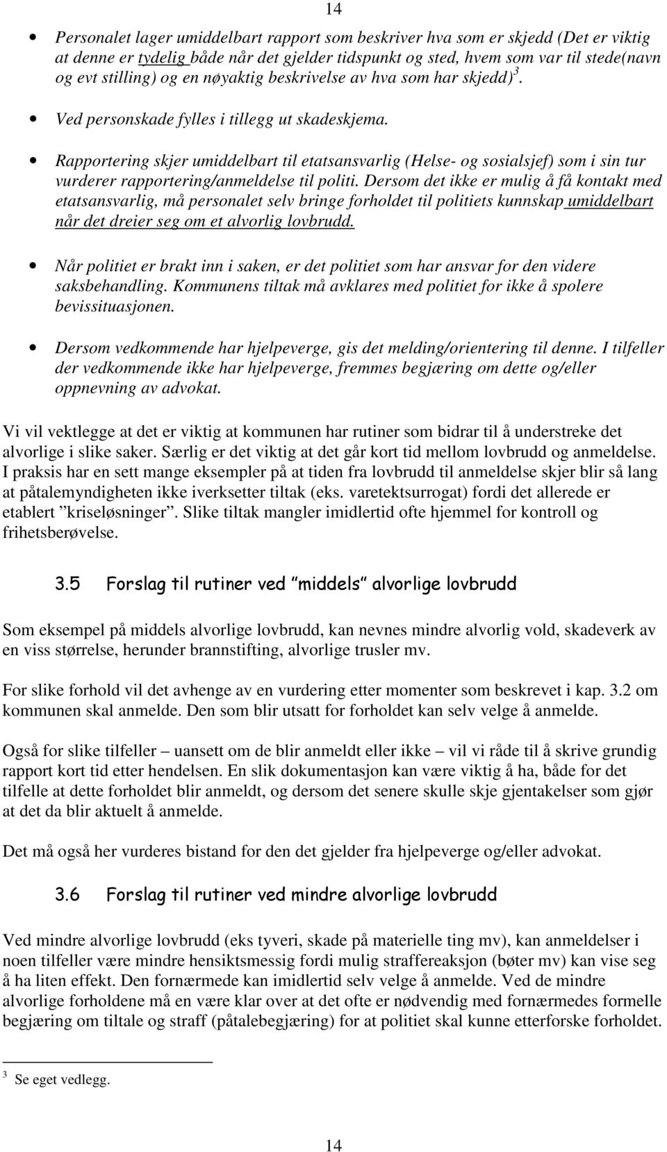 Rapportering skjer umiddelbart til etatsansvarlig (Helse- og sosialsjef) som i sin tur vurderer rapportering/anmeldelse til politi.