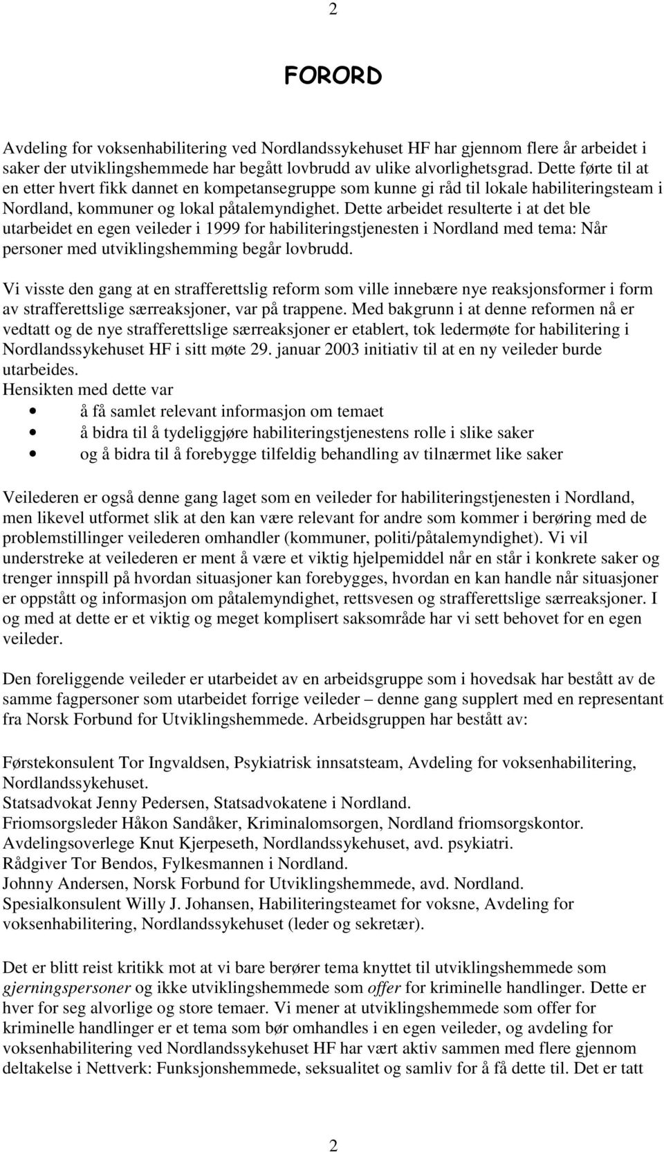 Dette arbeidet resulterte i at det ble utarbeidet en egen veileder i 1999 for habiliteringstjenesten i Nordland med tema: Når personer med utviklingshemming begår lovbrudd.