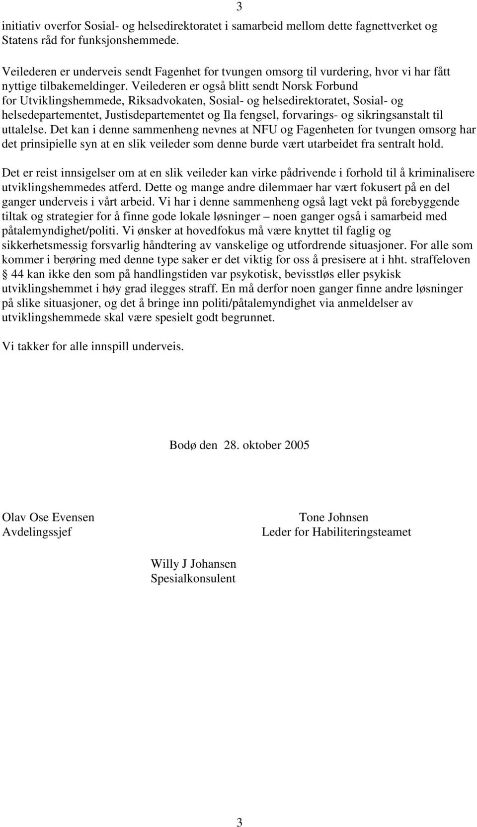 Veilederen er også blitt sendt Norsk Forbund for Utviklingshemmede, Riksadvokaten, Sosial- og helsedirektoratet, Sosial- og helsedepartementet, Justisdepartementet og Ila fengsel, forvarings- og