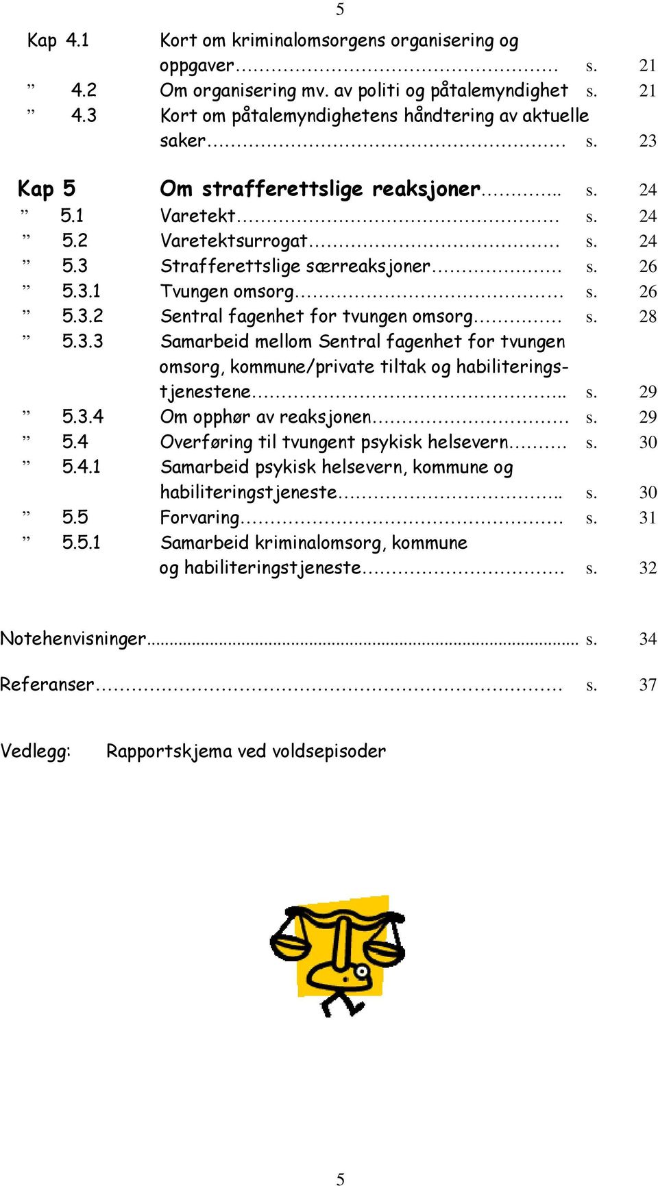 28 5.3.3 Samarbeid mellom Sentral fagenhet for tvungen omsorg, kommune/private tiltak og habiliteringstjenestene.. s. 29 5.3.4 Om opphør av reaksjonen s. 29 5.4 Overføring til tvungent psykisk helsevern.