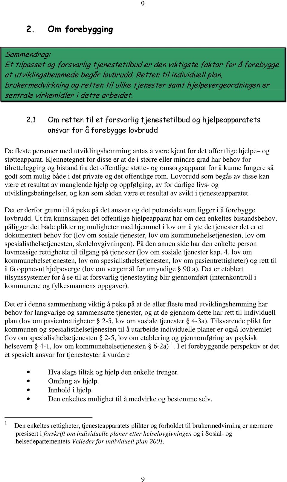 1 Om retten til et forsvarlig tjenestetilbud og hjelpeapparatets ansvar for å forebygge lovbrudd De fleste personer med utviklingshemming antas å være kjent for det offentlige hjelpe og støtteapparat.