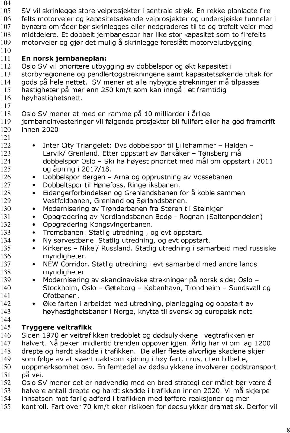 En rekke planlagte fire felts motorveier og kapasitetsøkende veiprosjekter og undersjøiske tunneler i bynære områder bør skrinlegges eller nedgraderes til to og trefelt veier med midtdelere.