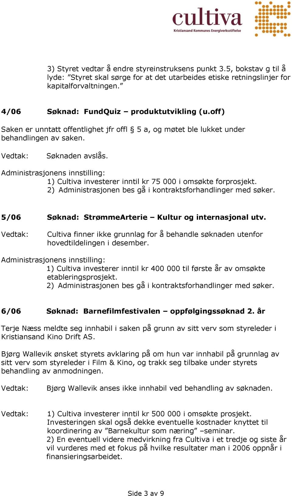 1) Cultiva investerer inntil kr 75 000 i omsøkte forprosjekt. 5/06 Søknad: StrømmeArterie Kultur og internasjonal utv.