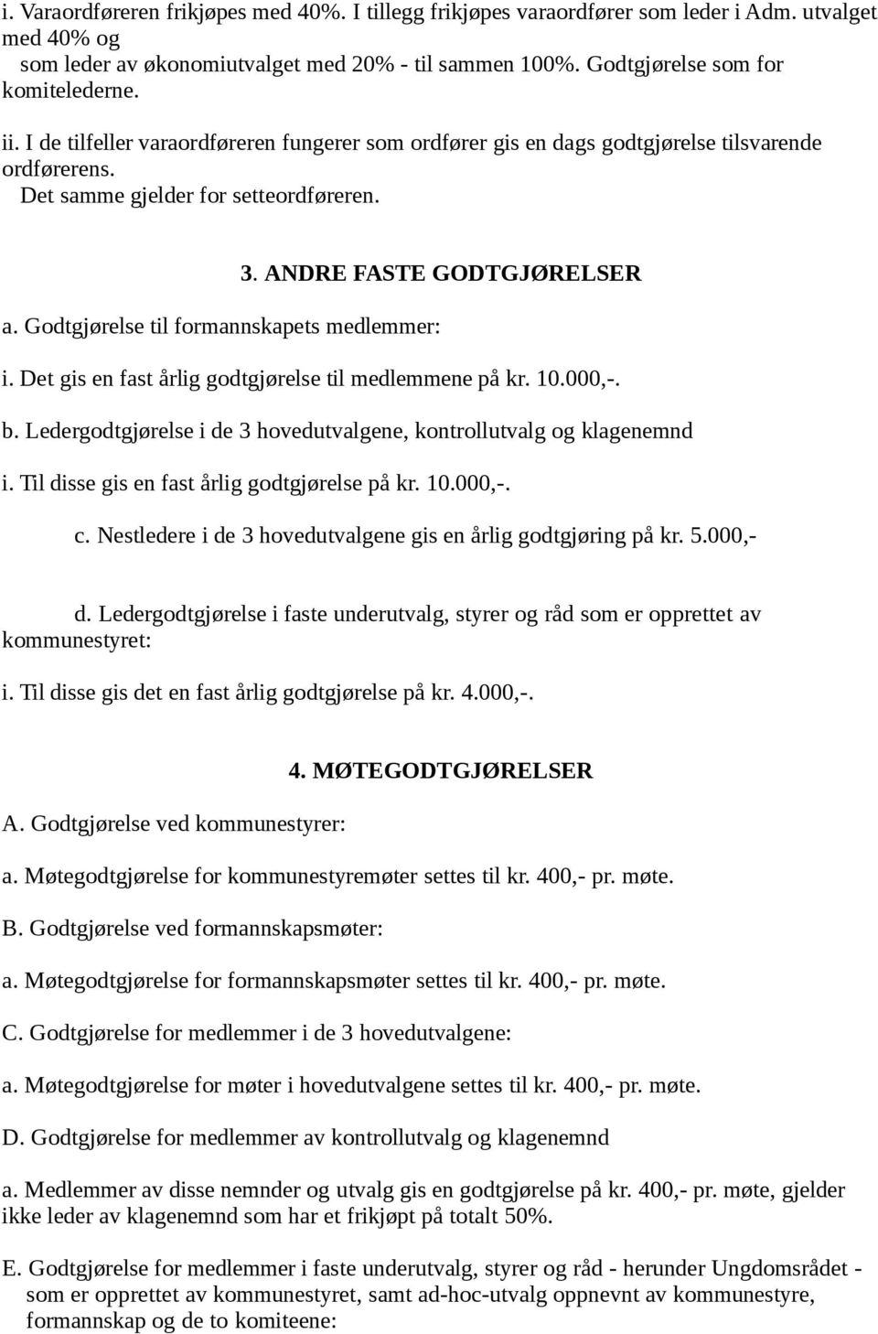 Godtgjørelse til formannskapets medlemmer: i. Det gis en fast årlig godtgjørelse til medlemmene på kr. 10.000,-. b. Ledergodtgjørelse i de 3 hovedutvalgene, kontrollutvalg og klagenemnd i.