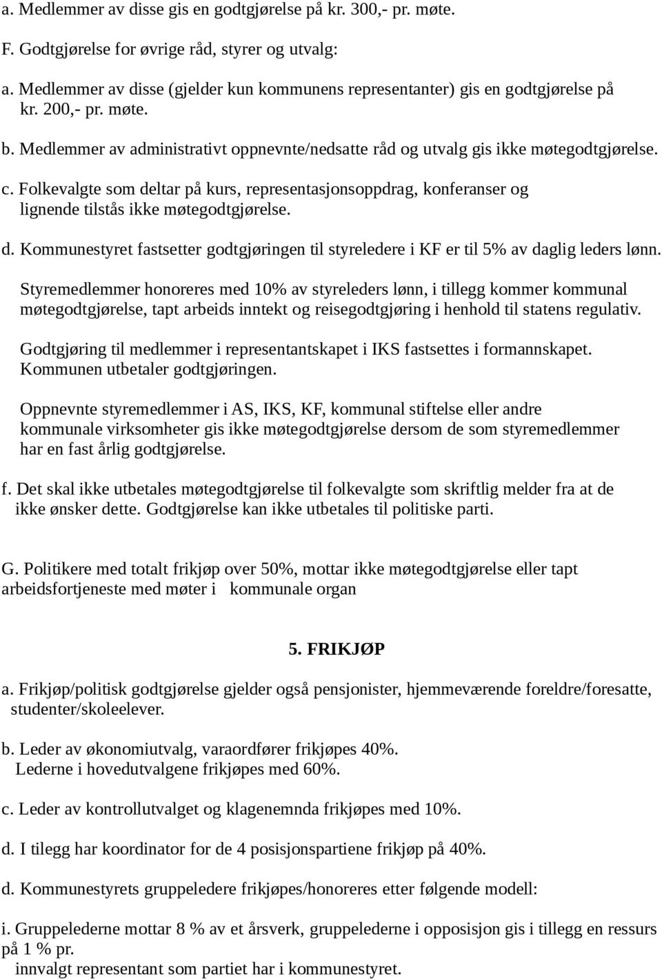 Folkevalgte som deltar på kurs, representasjonsoppdrag, konferanser og lignende tilstås ikke møtegodtgjørelse. d. Kommunestyret fastsetter godtgjøringen til styreledere i KF er til 5% av daglig leders lønn.