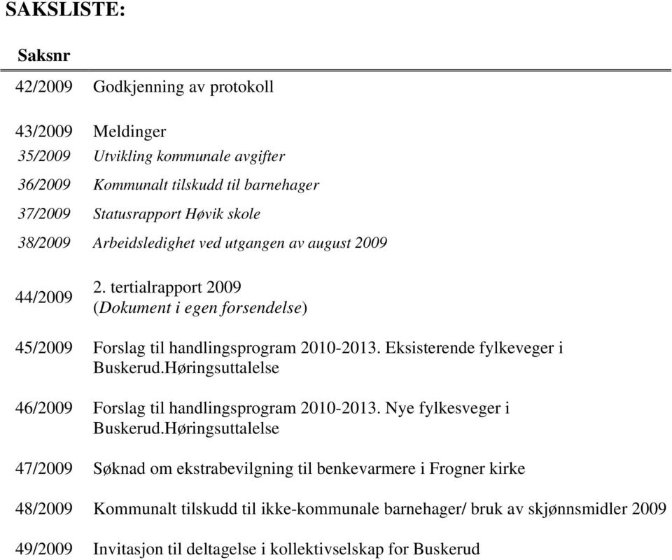 Eksisterende fylkeveger i Buskerud.Høringsuttalelse 46/2009 Forslag til handlingsprogram 2010-2013. Nye fylkesveger i Buskerud.