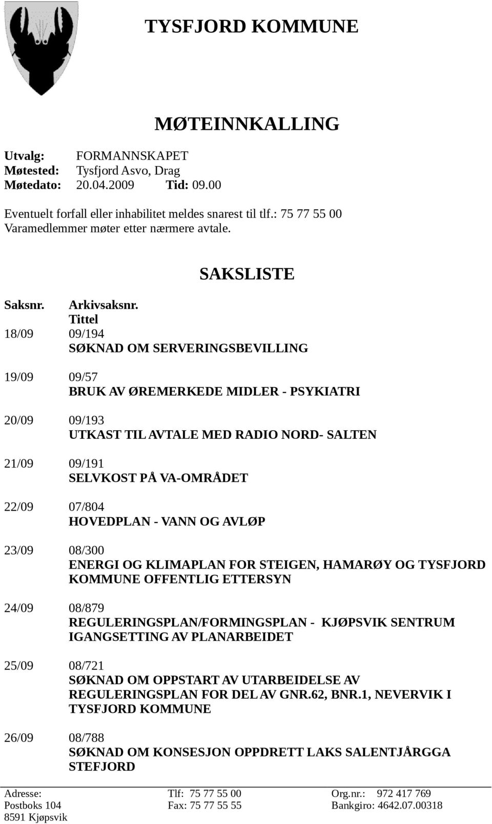 Tittel 18/09 09/194 SØKNAD OM SERVERINGSBEVILLING 19/09 09/57 BRUK AV ØREMERKEDE MIDLER - PSYKIATRI 20/09 09/193 UTKAST TIL AVTALE MED RADIO NORD- SALTEN 21/09 09/191 SELVKOST PÅ VA-OMRÅDET 22/09