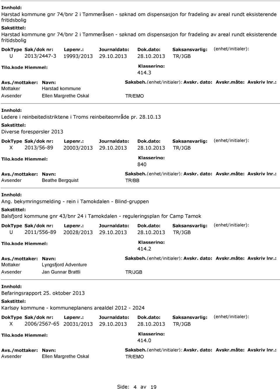 : Harstad kommune Ledere i reinbeitedistriktene i Troms reinbeiteområde pr. 28.10.13 Diverse forespørsler 2013 X 2013/56-89 20003/2013 840 Avs./mottaker: Navn: Saksbeh. Avskr. dato: Avskr.