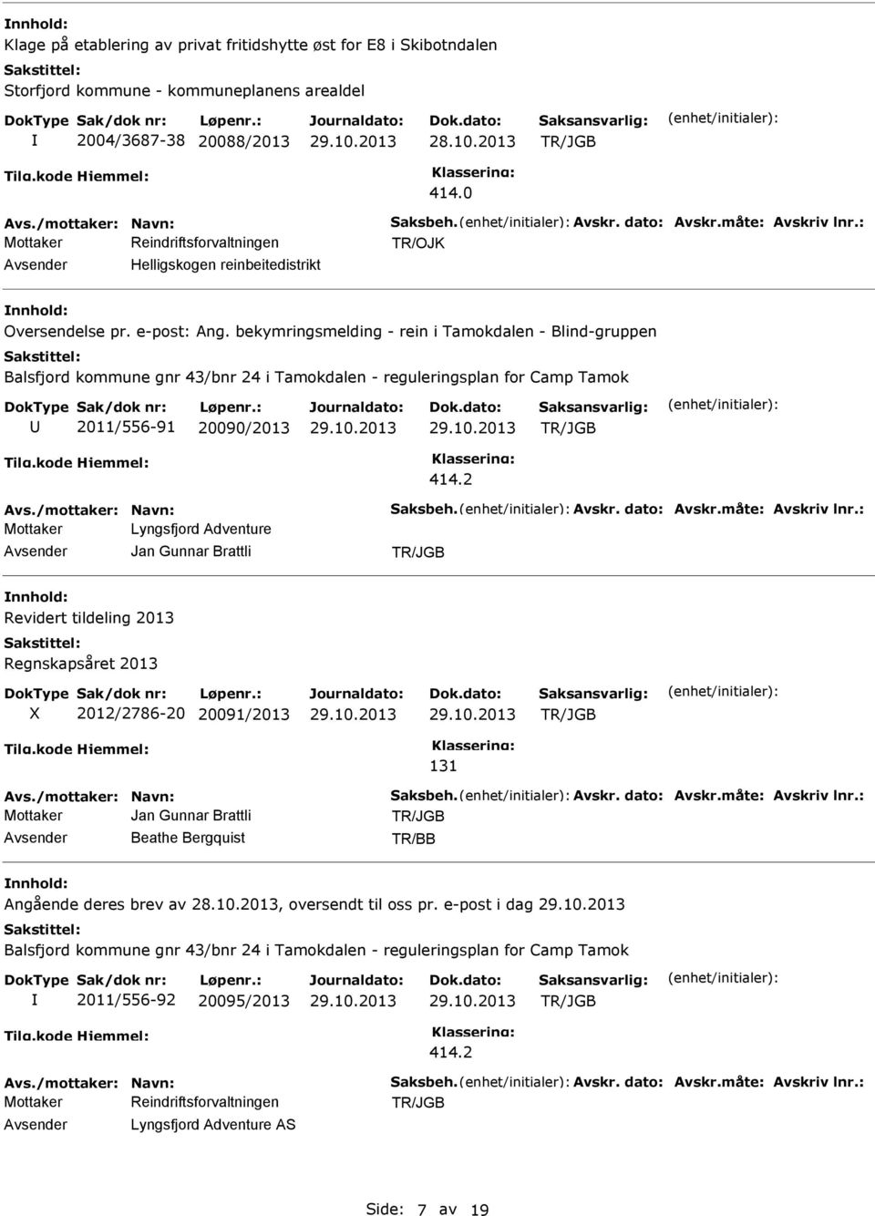 bekymringsmelding - rein i Tamokdalen - Blind-gruppen Balsfjord kommune gnr 43/bnr 24 i Tamokdalen - reguleringsplan for Camp Tamok 2011/556-91 20090/2013 414.2 Avs./mottaker: Navn: Saksbeh. Avskr.