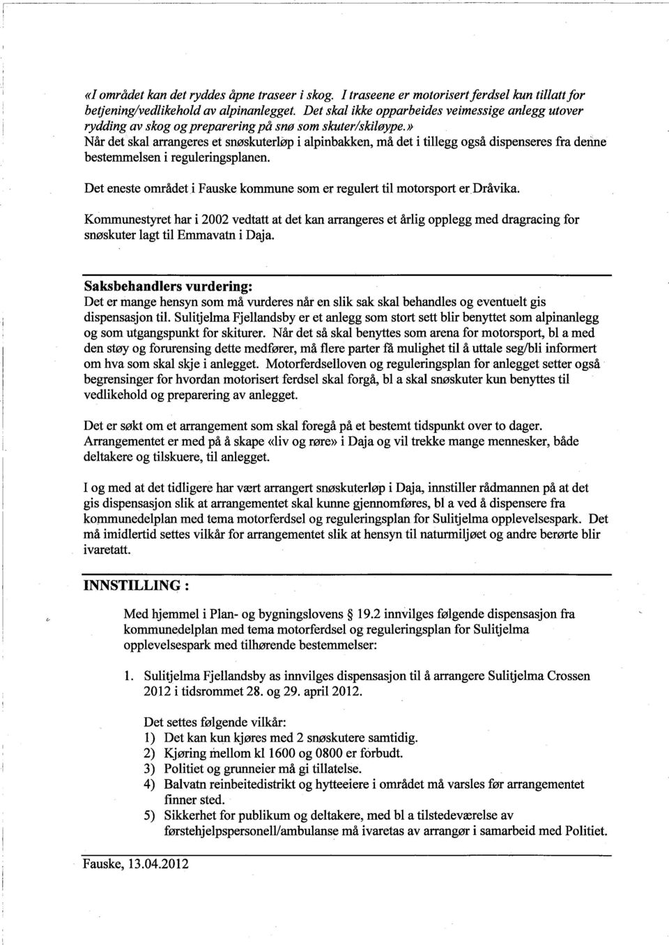 )) Når det skal arangeres et snøskuterløp alpnbaken, må det tlegg også dspenseres fra dere bestemmelsen regulerngsplanen. Det eneste området Fauske kommune som er regulert tl motorsport erdråvka.