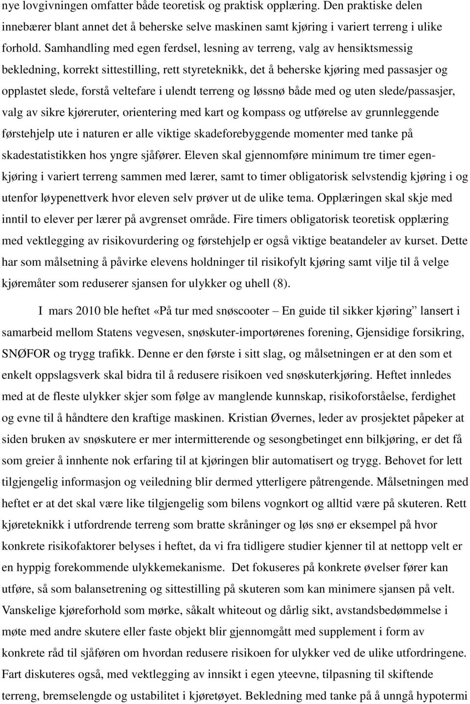 veltefare i ulendt terreng og løssnø både med og uten slede/passasjer, valg av sikre kjøreruter, orientering med kart og kompass og utførelse av grunnleggende førstehjelp ute i naturen er alle