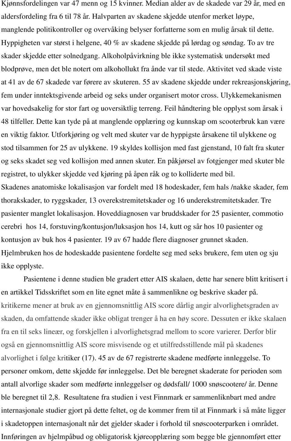 Hyppigheten var størst i helgene, 40 % av skadene skjedde på lørdag og søndag. To av tre skader skjedde etter solnedgang.