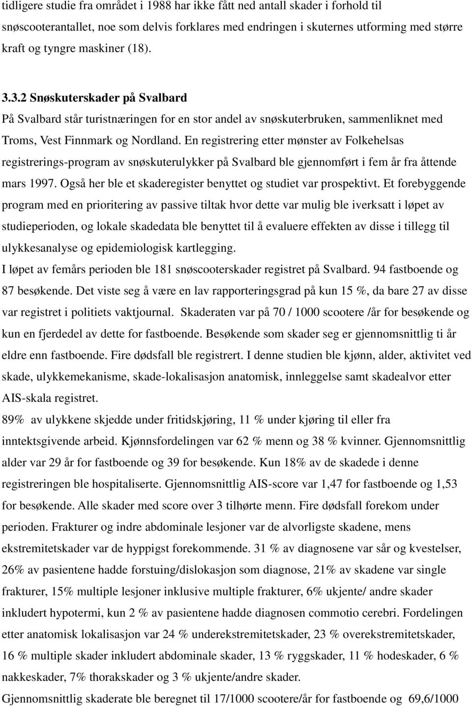 En registrering etter mønster av Folkehelsas registrerings-program av snøskuterulykker på Svalbard ble gjennomført i fem år fra åttende mars 1997.