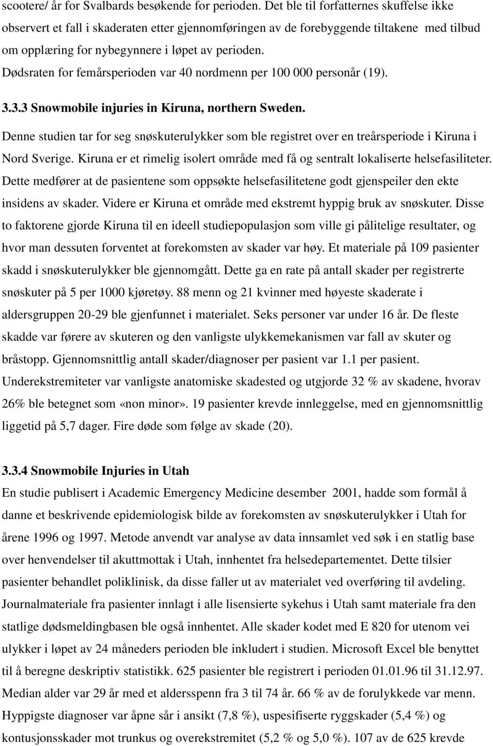 Dødsraten for femårsperioden var 40 nordmenn per 100 000 personår (19). 3.3.3 Snowmobile injuries in Kiruna, northern Sweden.
