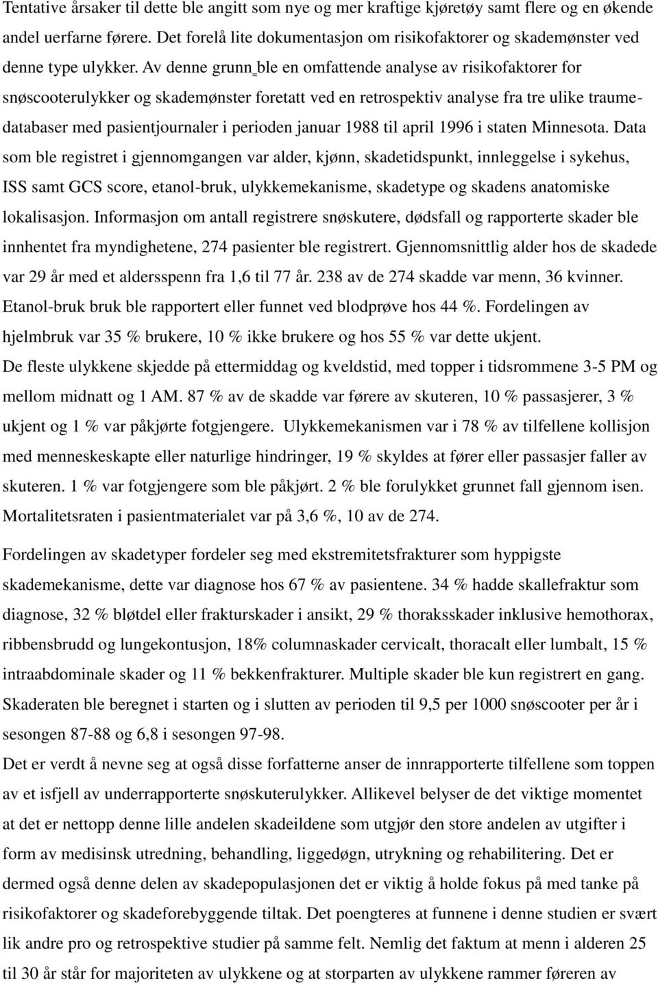 Av denne grunn ble en omfattende analyse av risikofaktorer for snøscooterulykker og skademønster foretatt ved en retrospektiv analyse fra tre ulike traumedatabaser med pasientjournaler i perioden