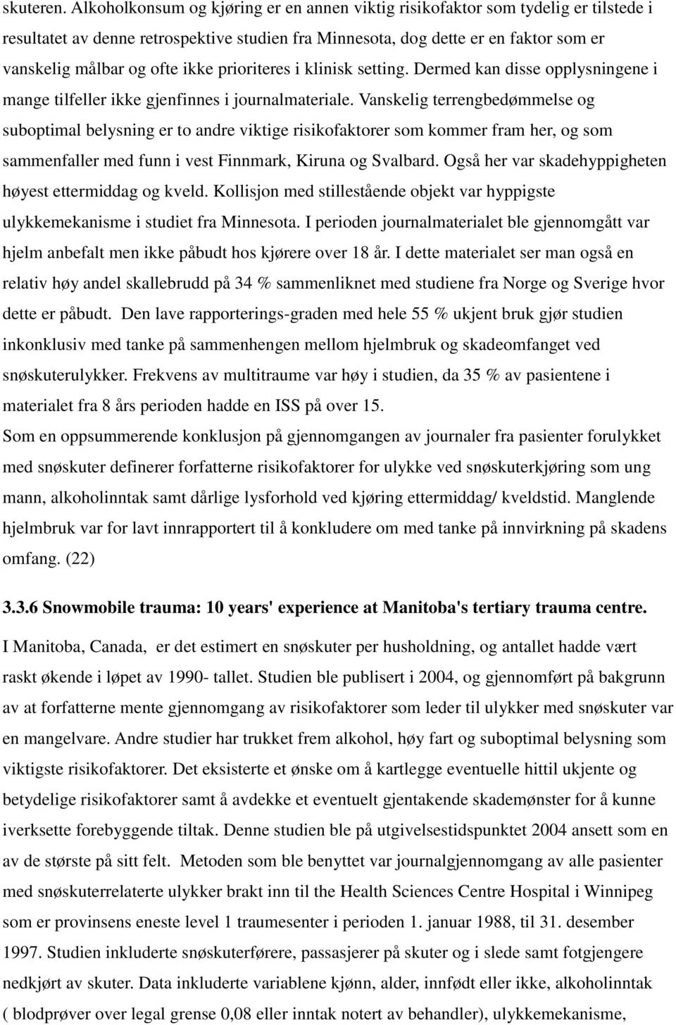 prioriteres i klinisk setting. Dermed kan disse opplysningene i mange tilfeller ikke gjenfinnes i journalmateriale.