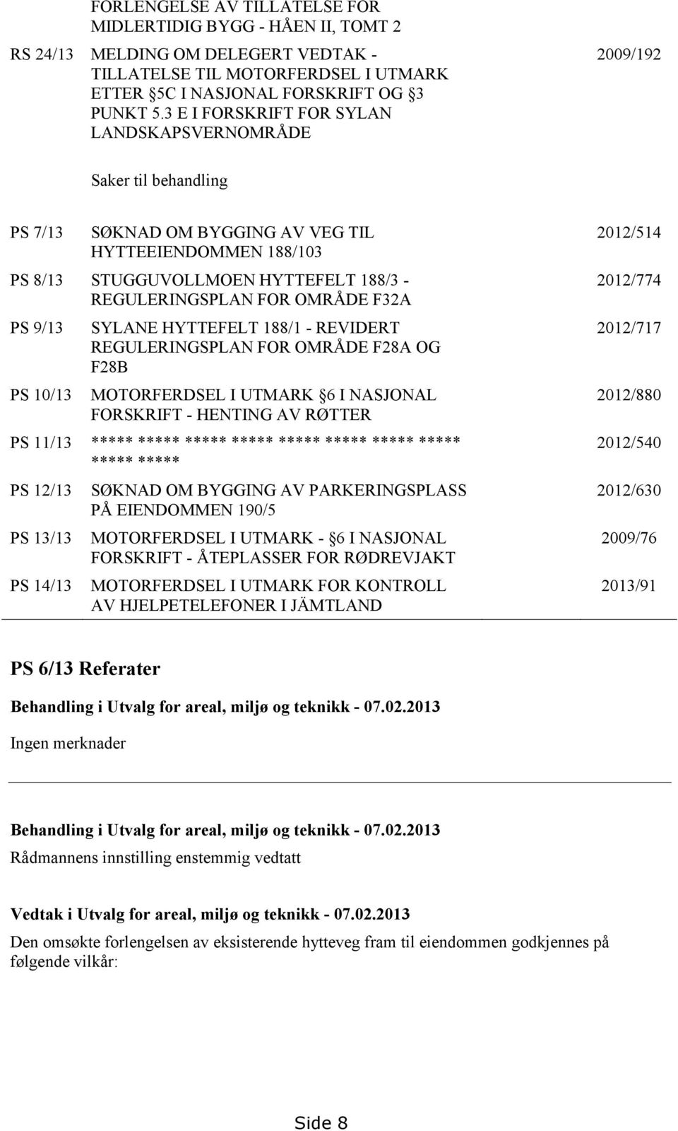 OMRÅDE F32A PS 9/13 PS 10/13 SYLANE HYTTEFELT 188/1 - REVIDERT REGULERINGSPLAN FOR OMRÅDE F28A OG F28B MOTORFERDSEL I UTMARK 6 I NASJONAL FORSKRIFT - HENTING AV RØTTER PS 11/13 ***** ***** *****