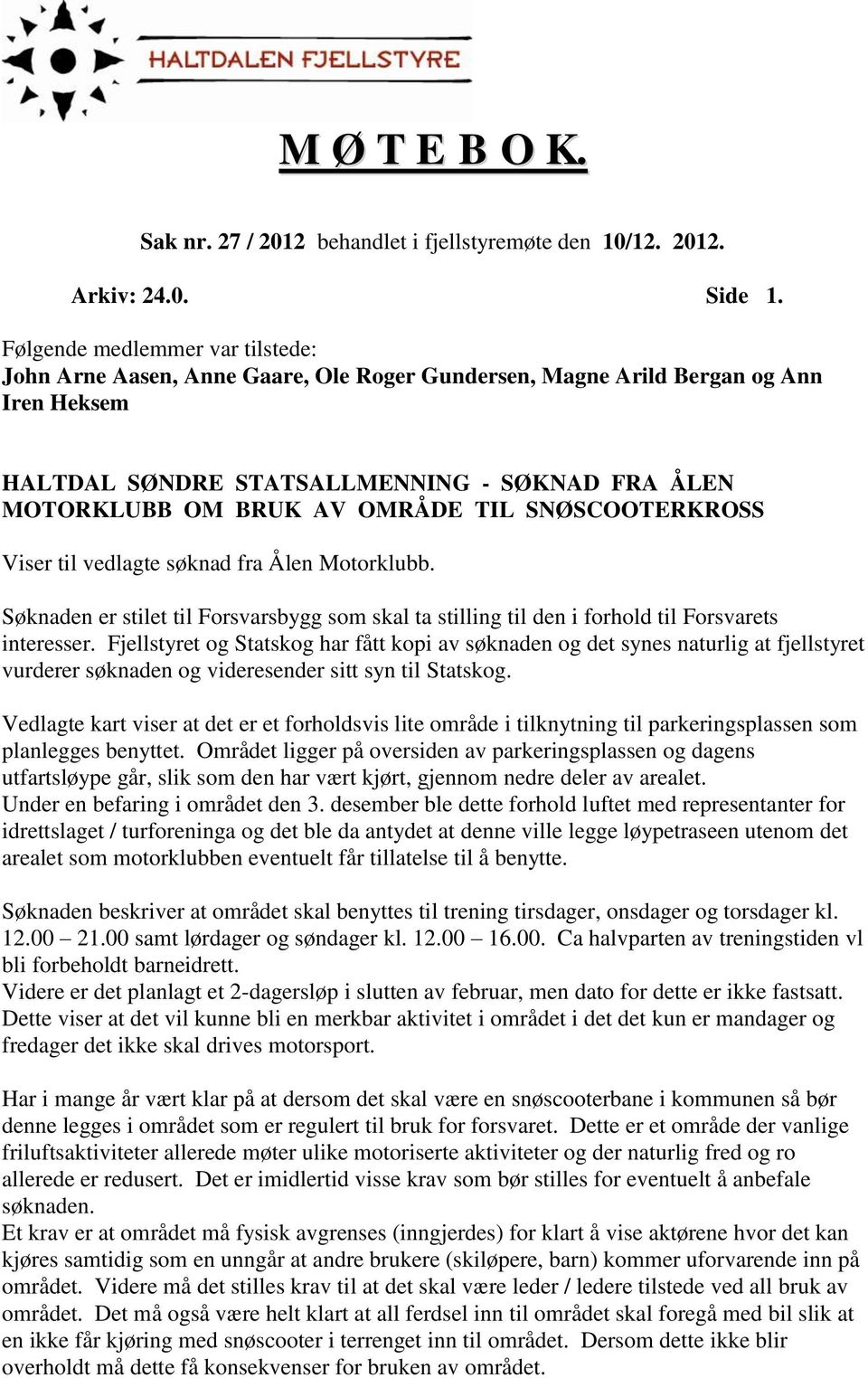 TIL SNØSCOOTERKROSS Viser til vedlagte søknad fra Ålen Motorklubb. Søknaden er stilet til Forsvarsbygg som skal ta stilling til den i forhold til Forsvarets interesser.