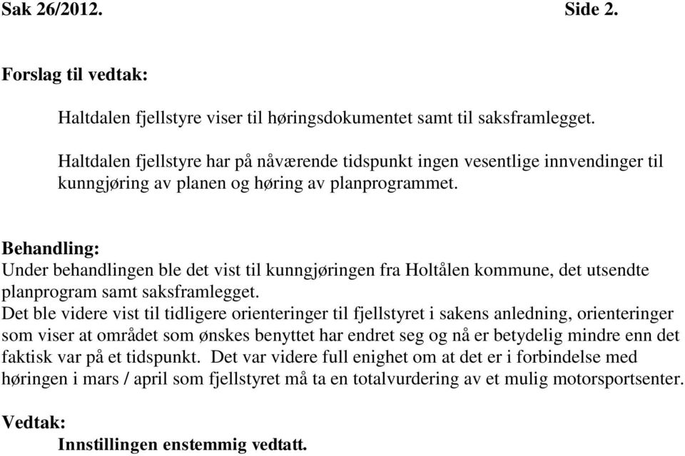 Behandling: Under behandlingen ble det vist til kunngjøringen fra Holtålen kommune, det utsendte planprogram samt saksframlegget.