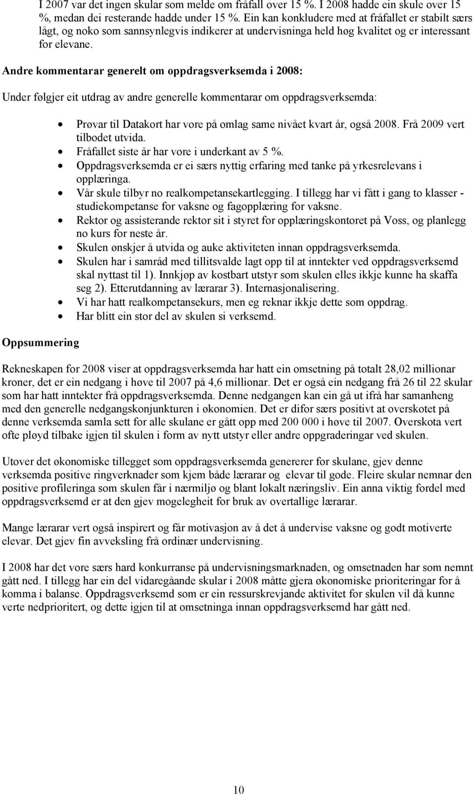 Andre kommentarar generelt om oppdragsverksemda i 2008: Under følgjer eit utdrag av andre generelle kommentarar om oppdragsverksemda: Oppsummering Prøvar til Datakort har vore på omlag same nivået