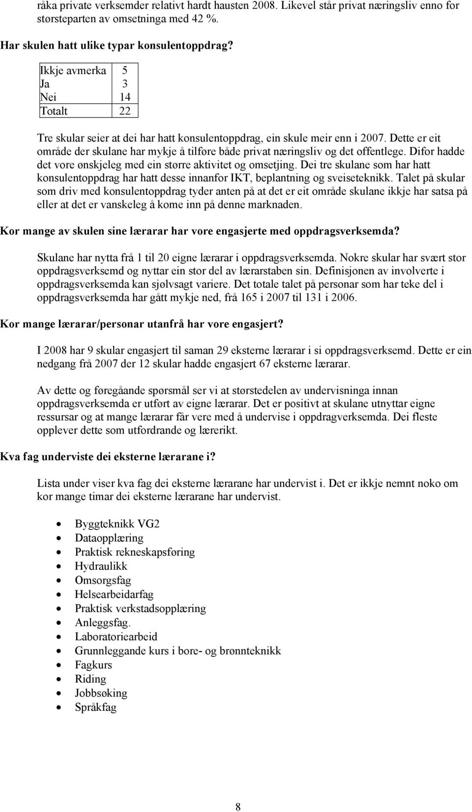 Difor hadde det vore ønskjeleg med ein større aktivitet og omsetjing. Dei tre skulane som har hatt konsulentoppdrag har hatt desse innanfor IKT, beplantning og sveiseteknikk.