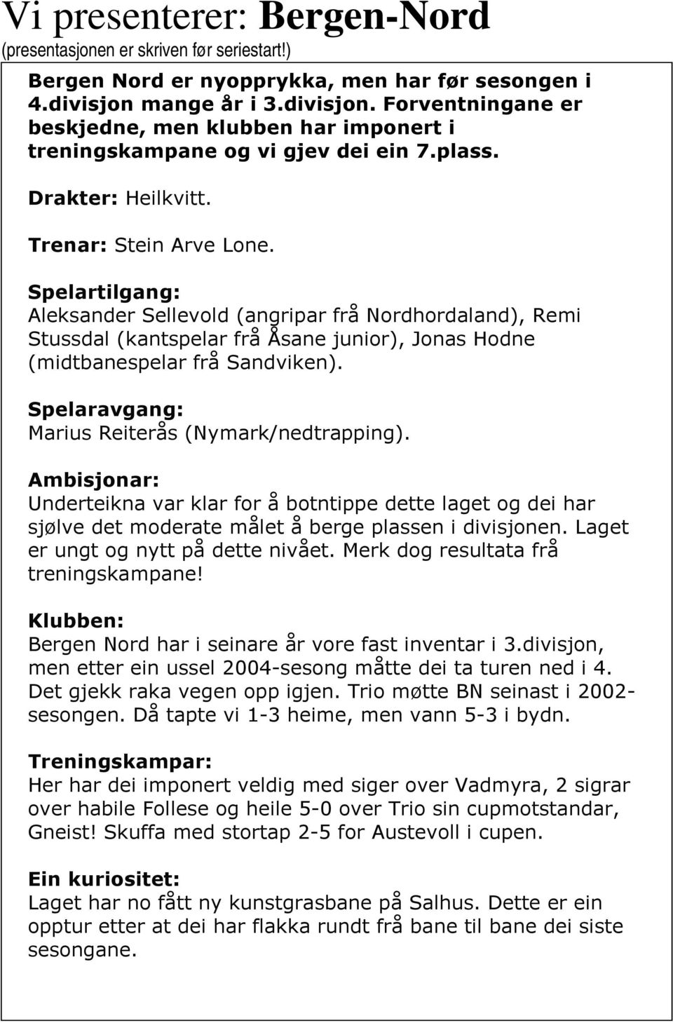 Spelartilgang: Aleksander Sellevold (angripar frå Nordhordaland), Remi Stussdal (kantspelar frå Åsane junior), Jonas Hodne (midtbanespelar frå Sandviken).