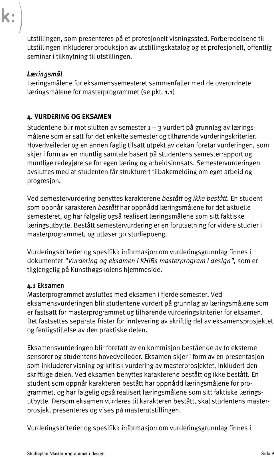 Læringsmål Læringsmålene for eksamenssemesteret sammenfaller med de overordnete læringsmålene for masterprogrammet (se pkt. 1.1) 4.