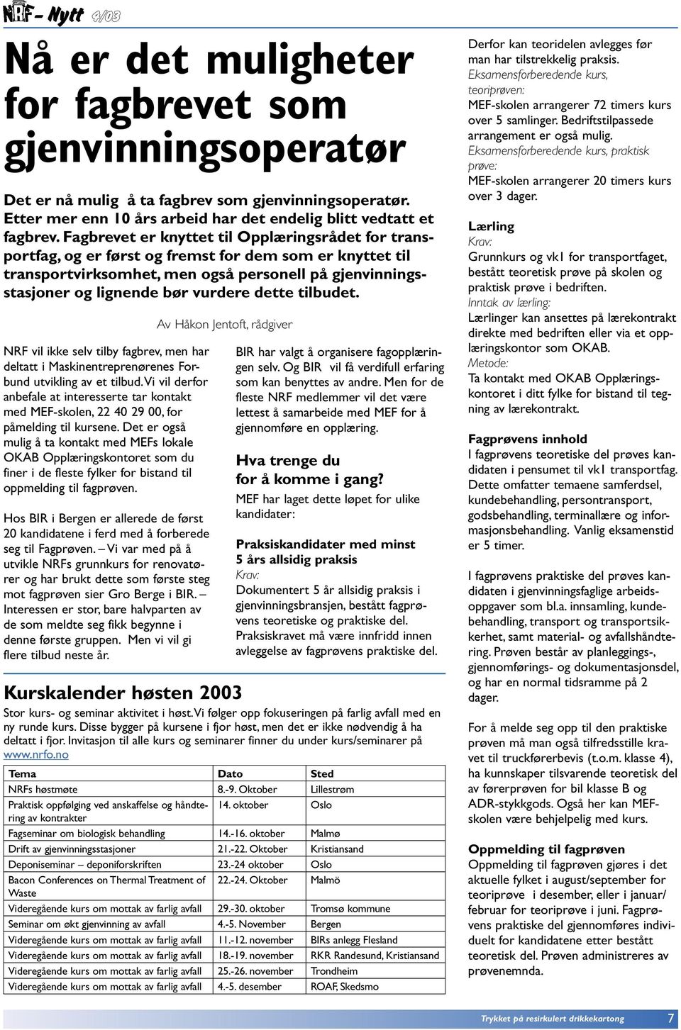 dette tilbudet. NRF vil ikke selv tilby fagbrev, men har deltatt i Maskinentreprenørenes Forbund utvikling av et tilbud.