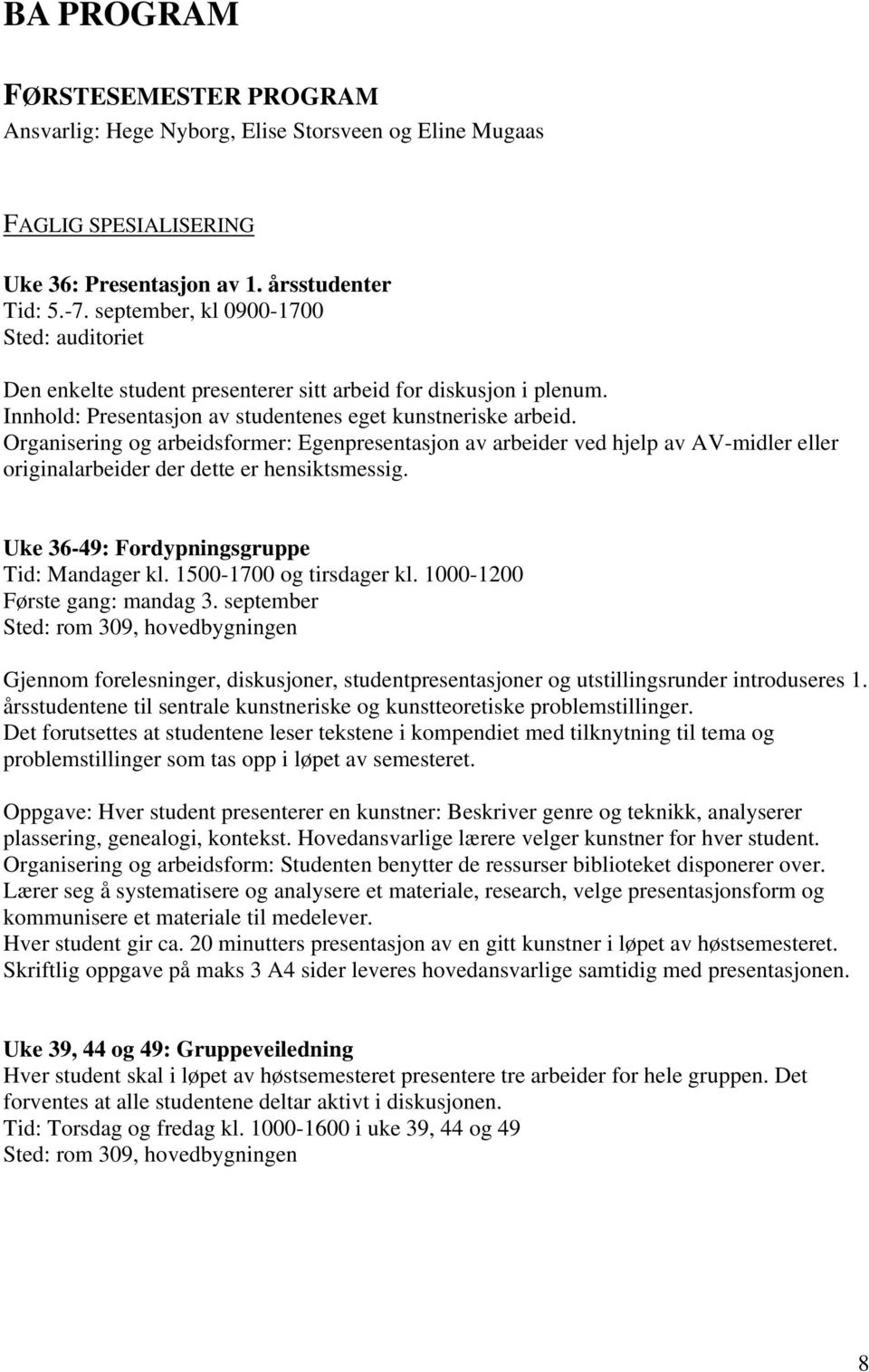 Organisering og arbeidsformer: Egenpresentasjon av arbeider ved hjelp av AV-midler eller originalarbeider der dette er hensiktsmessig. Uke 36-49: Fordypningsgruppe Tid: Mandager kl.