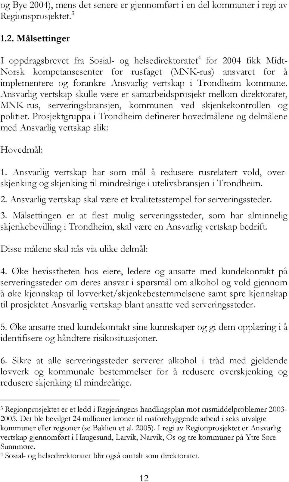 Målsettinger I oppdragsbrevet fra Sosial- og helsedirektoratet 4 for 2004 fikk Midt- Norsk kompetansesenter for rusfaget (MNK-rus) ansvaret for å implementere og forankre Ansvarlig vertskap i