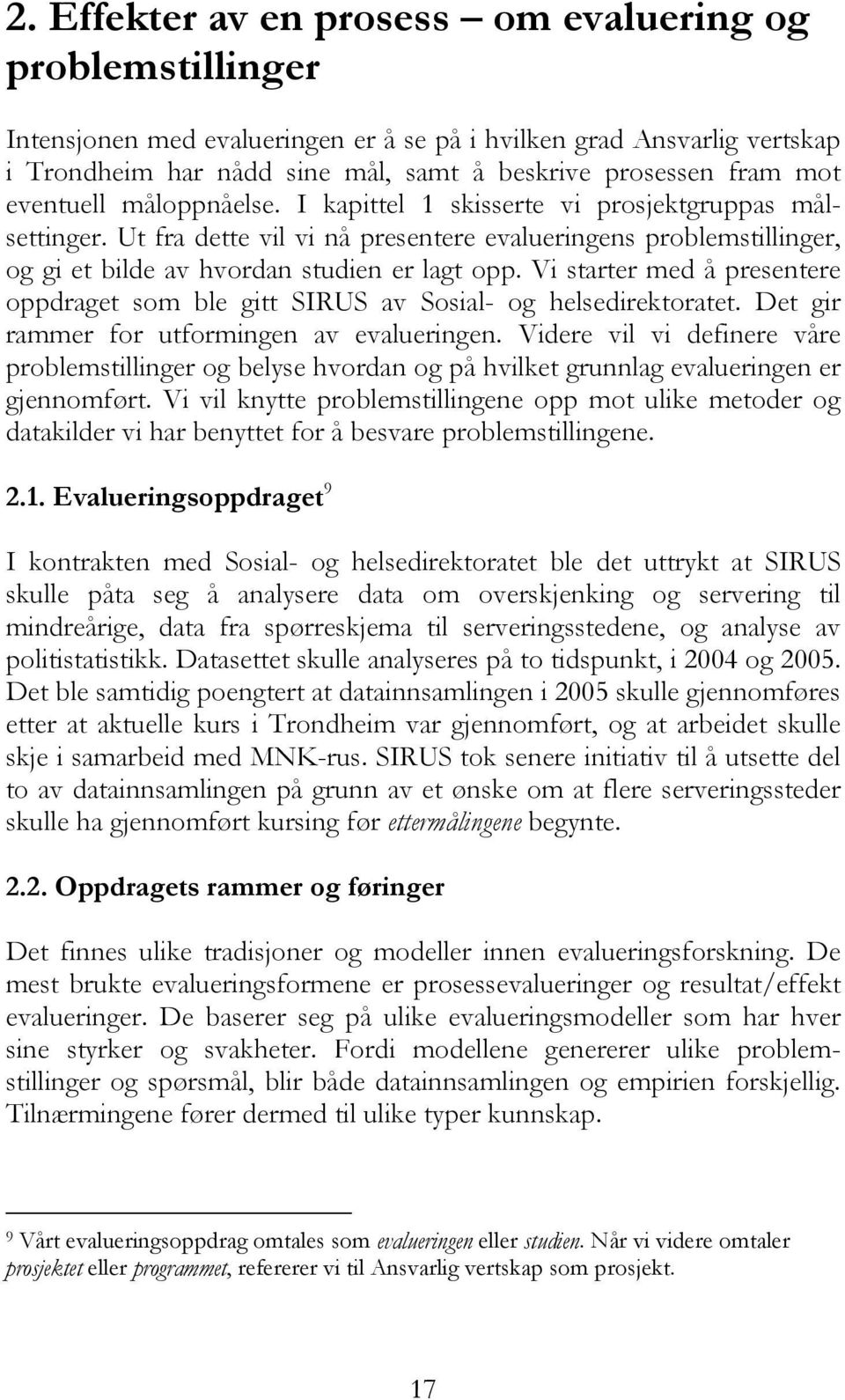 Vi starter med å presentere oppdraget som ble gitt SIRUS av Sosial- og helsedirektoratet. Det gir rammer for utformingen av evalueringen.