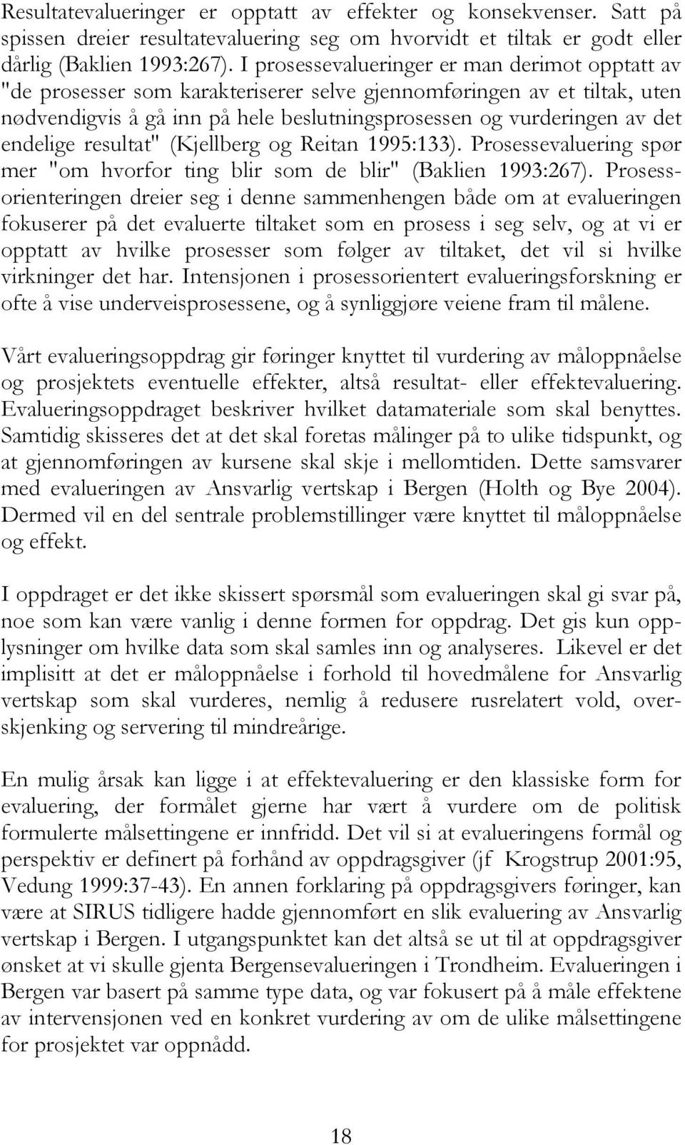 endelige resultat" (Kjellberg og Reitan 1995:133). Prosessevaluering spør mer "om hvorfor ting blir som de blir" (Baklien 1993:267).