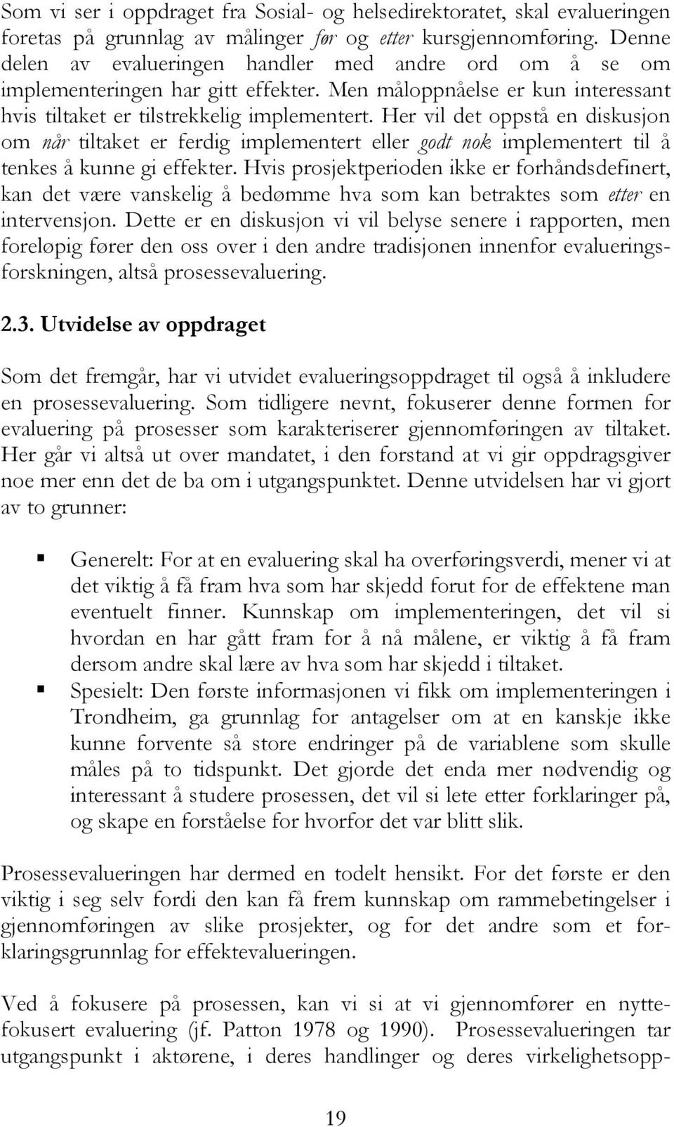 Her vil det oppstå en diskusjon om når tiltaket er ferdig implementert eller godt nok implementert til å tenkes å kunne gi effekter.