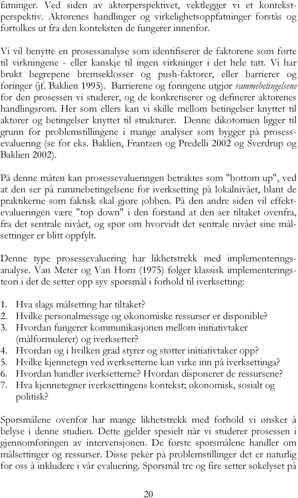 Vi har brukt begrepene bremseklosser og push-faktorer, eller barrierer og føringer (jf. Baklien 1995).