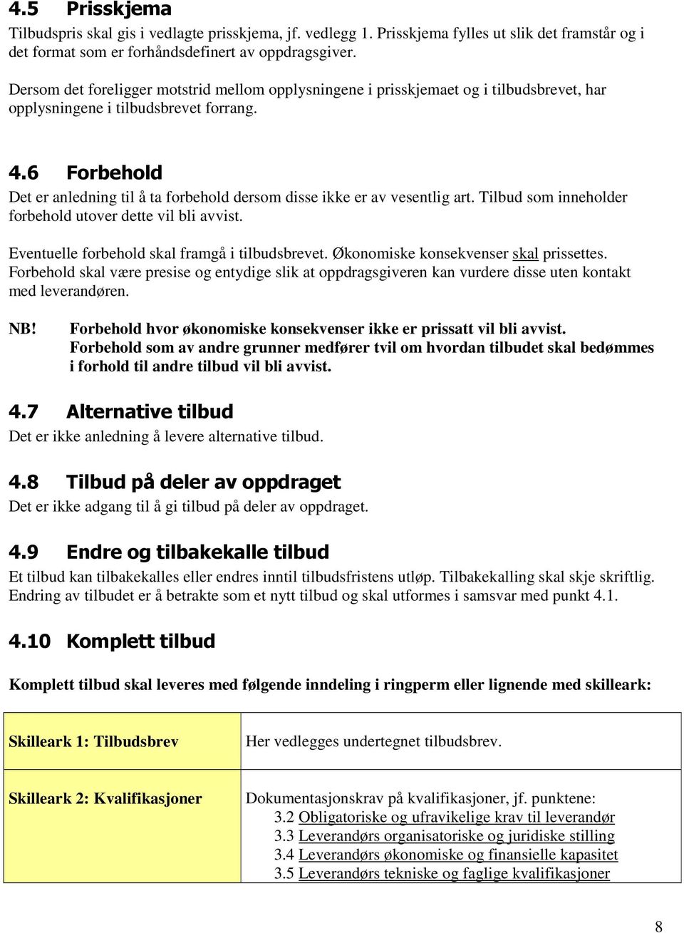 6 Forbehold Det er anledning til å ta forbehold dersom disse ikke er av vesentlig art. Tilbud som inneholder forbehold utover dette vil bli avvist. Eventuelle forbehold skal framgå i tilbudsbrevet.