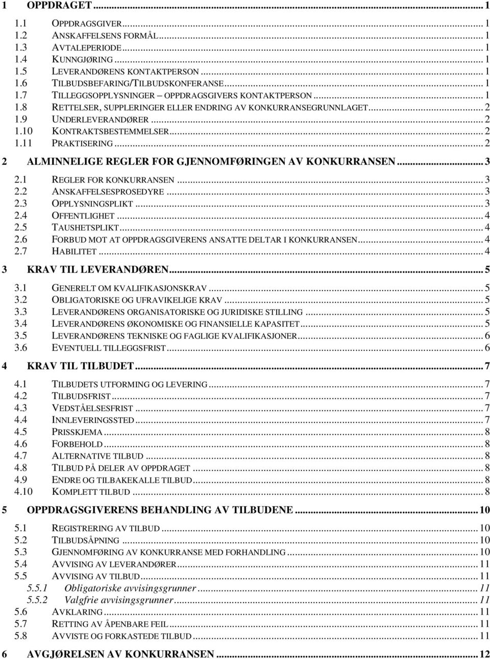 .. 2 2 ALMINNELIGE REGLER FOR GJENNOMFØRINGEN AV KONKURRANSEN... 3 2.1 REGLER FOR KONKURRANSEN... 3 2.2 ANSKAFFELSESPROSEDYRE... 3 2.3 OPPLYSNINGSPLIKT... 3 2.4 OFFENTLIGHET... 4 2.5 TAUSHETSPLIKT.