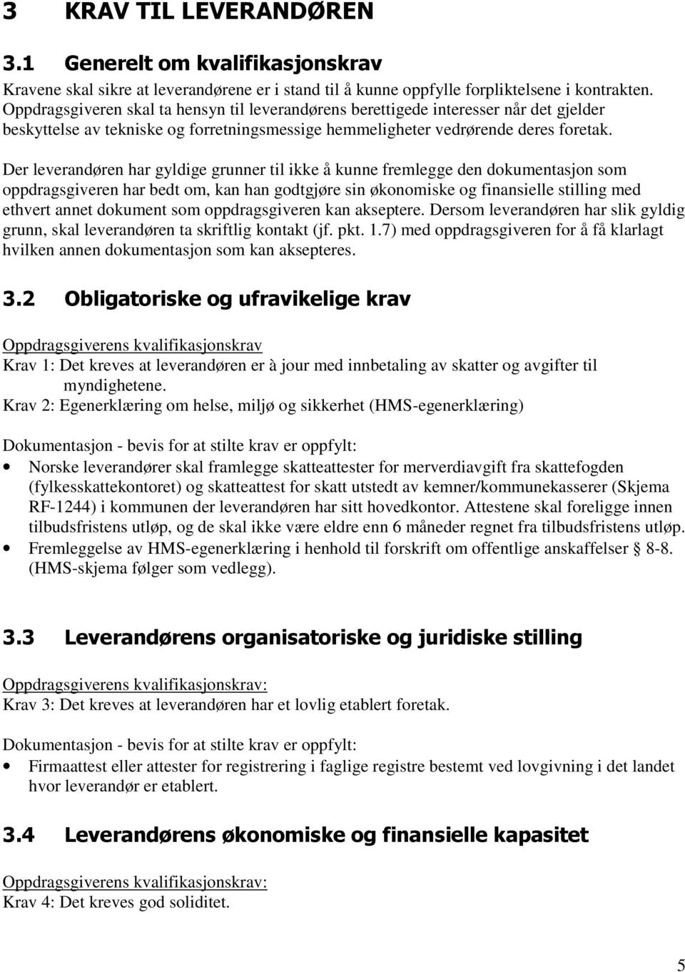 Der leverandøren har gyldige grunner til ikke å kunne fremlegge den dokumentasjon som oppdragsgiveren har bedt om, kan han godtgjøre sin økonomiske og finansielle stilling med ethvert annet dokument