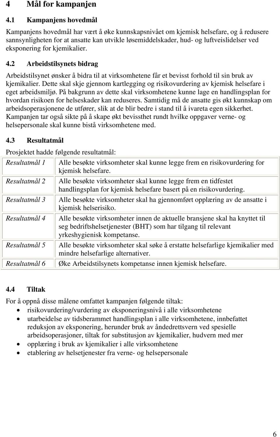 eksponering for kjemikalier. 4.2 Arbeidstilsynets bidrag Arbeidstilsynet ønsker å bidra til at virksomhetene får et bevisst forhold til sin bruk av kjemikalier.