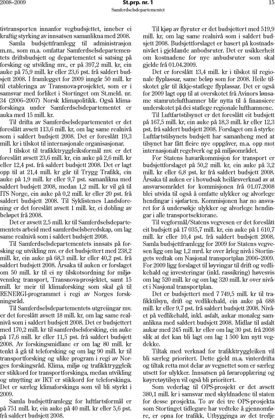 kr til etableringa av Transnova-prosjektet, som er i samsvar med forliket i Stortinget om St.meld. nr. 34 (2006 2007) Norsk klimapolitikk. Også klimaforskinga under er auka med 15 mill. kr.