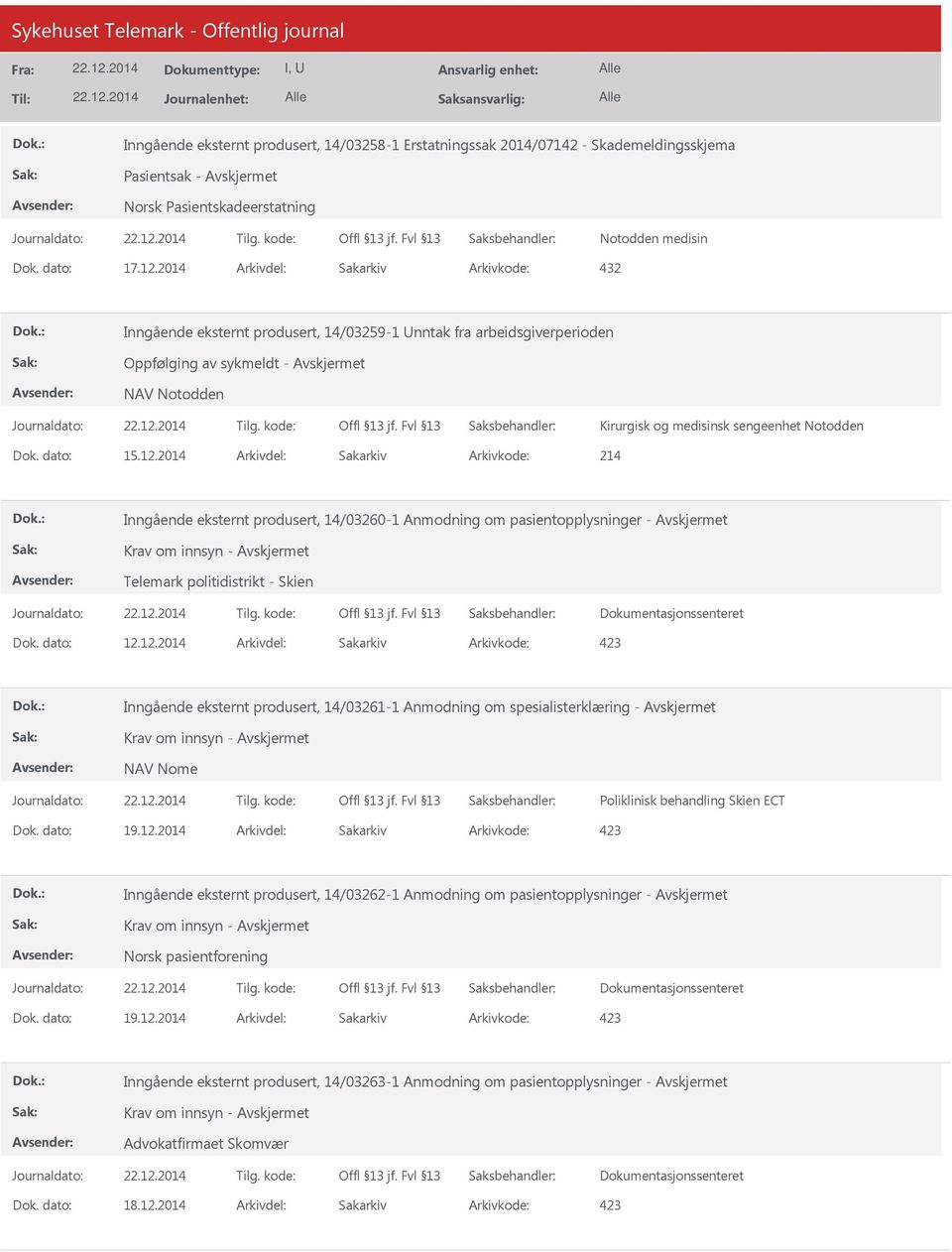 dato: 15.12.2014 Arkivdel: Sakarkiv Arkivkode: 214 Inngående eksternt produsert, 14/03260-1 Anmodning om pasientopplysninger - Krav om innsyn - Telemark politidistrikt - Skien Dok. dato: 12.12.2014 Arkivdel: Sakarkiv Inngående eksternt produsert, 14/03261-1 Anmodning om spesialisterklæring - Krav om innsyn - NAV Nome Poliklinisk behandling Skien ECT Dok.