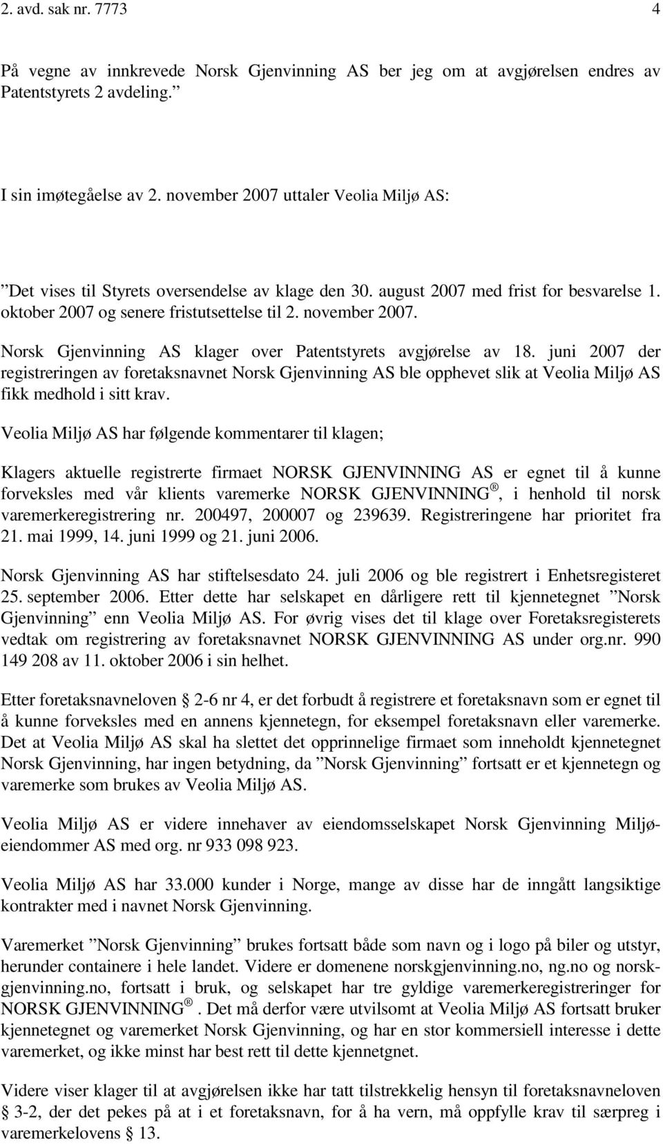 Norsk Gjenvinning AS klager over Patentstyrets avgjørelse av 18. juni 2007 der registreringen av foretaksnavnet Norsk Gjenvinning AS ble opphevet slik at Veolia Miljø AS fikk medhold i sitt krav.
