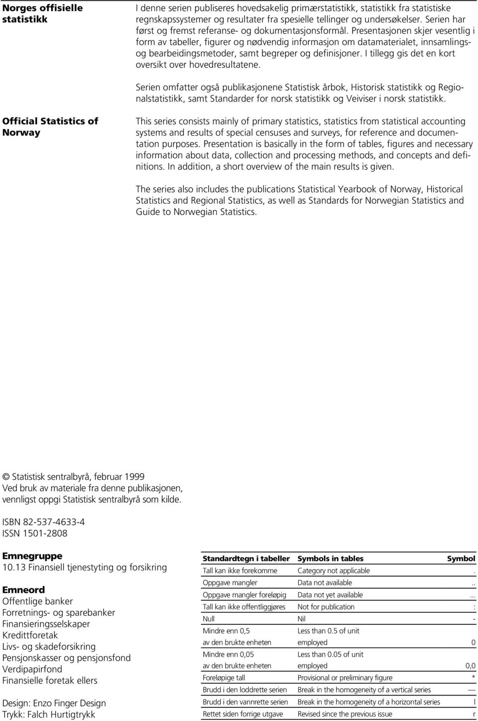 Presentasjonen skjer vesentlig i form av tabeller, figurer og nødvendig informasjon om datamaterialet, innsamlingsog bearbeidingsmetoder, samt begreper og definisjoner.