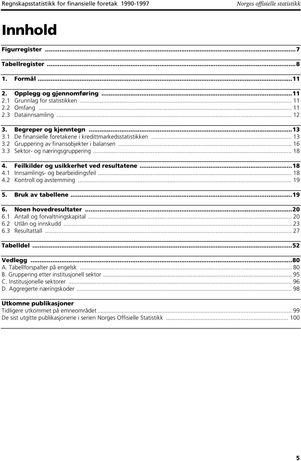 Feilkilder og usikkerhet ved resultatene...18 4.1 Innsamlings- og bearbeidingsfeil... 18 4.2 Kontroll og avstemming... 19 5. Bruk av tabellene...19 6. Noen hovedresultater...20 6.