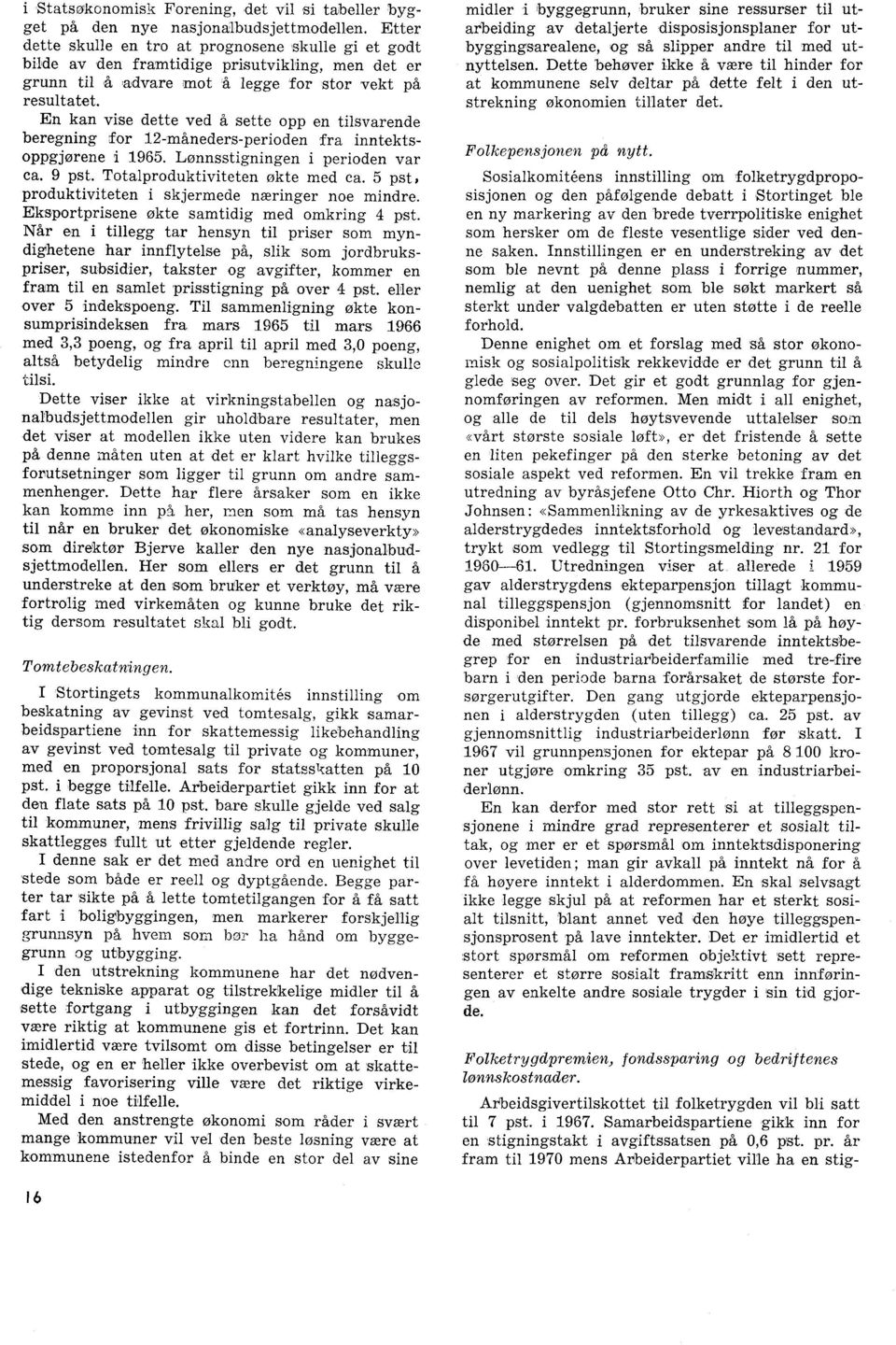 En kan vise dette ved å sette opp en tilsvarende beregning for 12-måneders-perioden fra inntektsoppgjørene i 1965. Lønnsstigningen i perioden var ca. 9 pst. Totalproduktiviteten økte med ca.