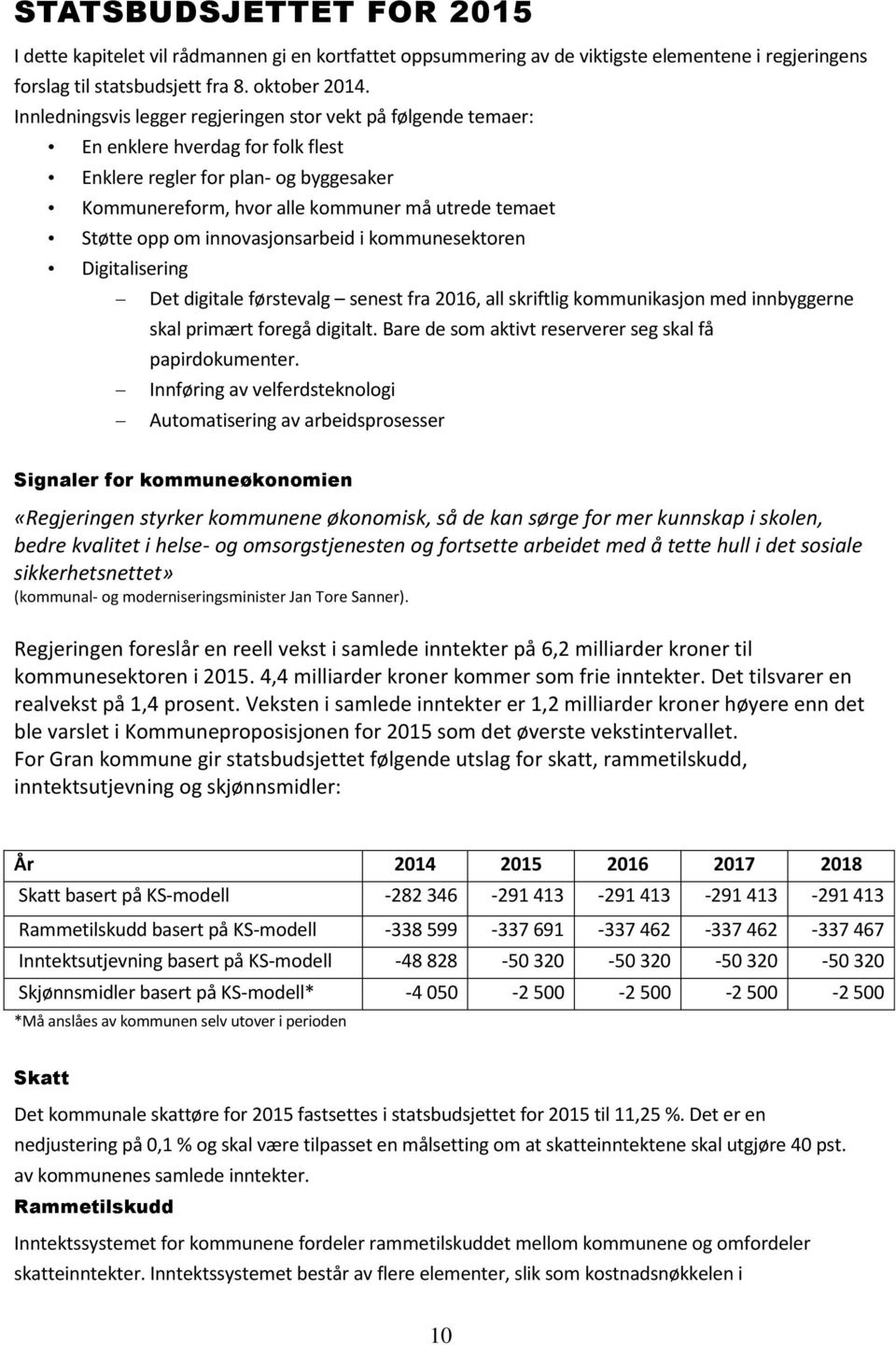 om innovasjonsarbeid i kommunesektoren Digitalisering Det digitale førstevalg senest fra 2016, all skriftlig kommunikasjon med innbyggerne skal primært foregå digitalt.