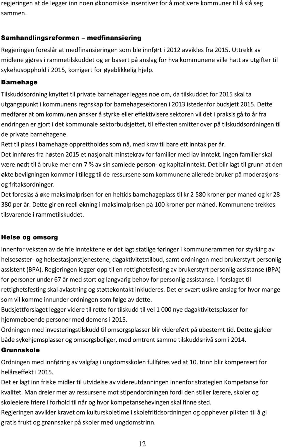 Uttrekk av midlene gjøres i rammetilskuddet og er basert på anslag for hva kommunene ville hatt av utgifter til sykehusopphold i 2015, korrigert for øyeblikkelig hjelp.