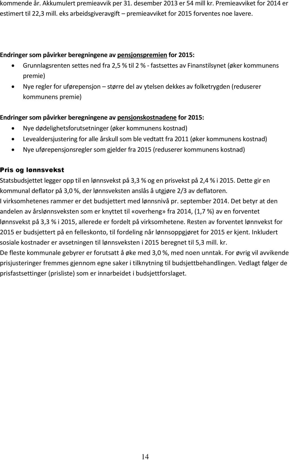 del av ytelsen dekkes av folketrygden (reduserer kommunens premie) Endringer som påvirker beregningene av pensjonskostnadene for 2015: Nye dødelighetsforutsetninger (øker kommunens kostnad)