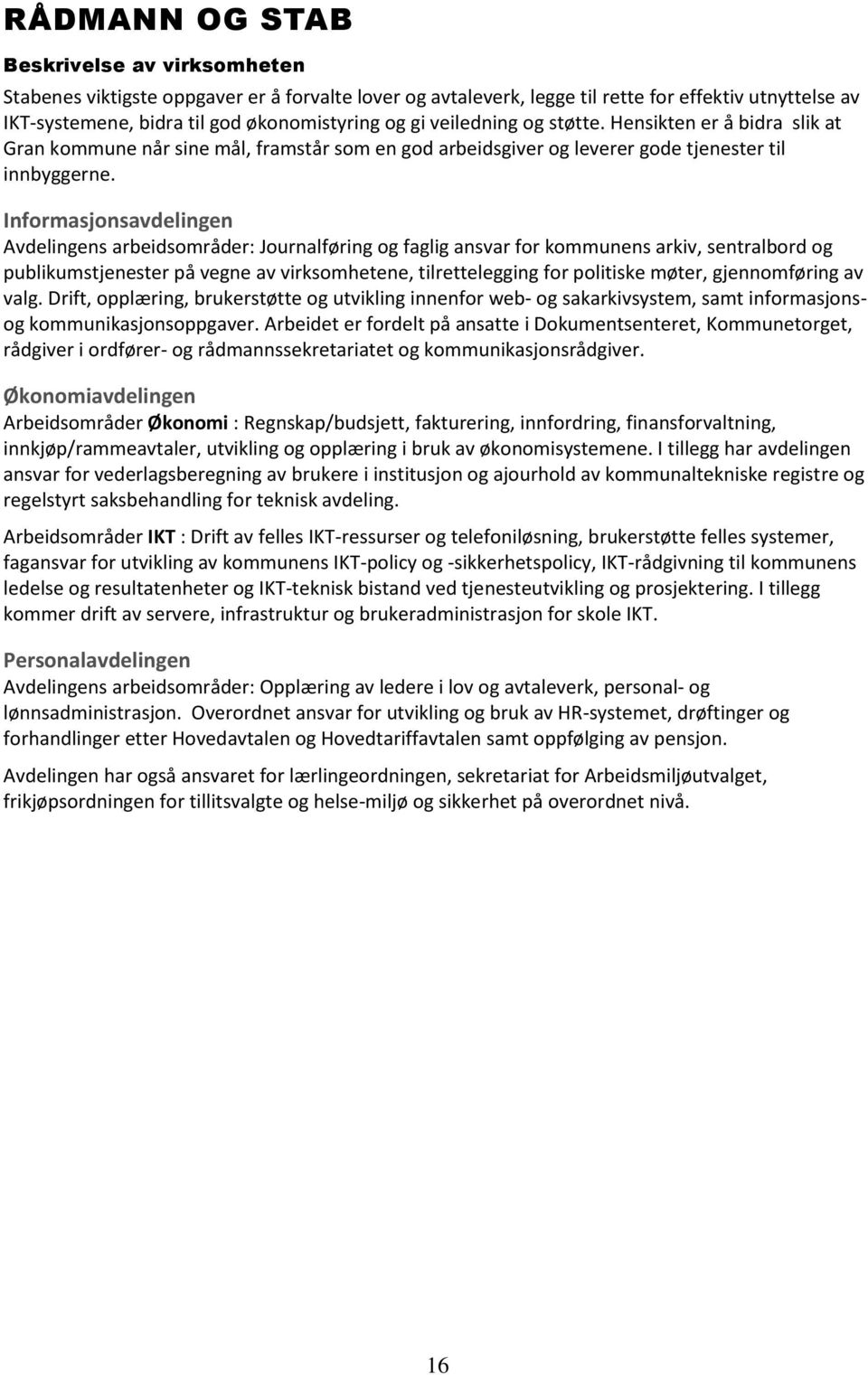 Informasjonsavdelingen Avdelingens arbeidsområder: Journalføring og faglig ansvar for kommunens arkiv, sentralbord og publikumstjenester på vegne av virksomhetene, tilrettelegging for politiske